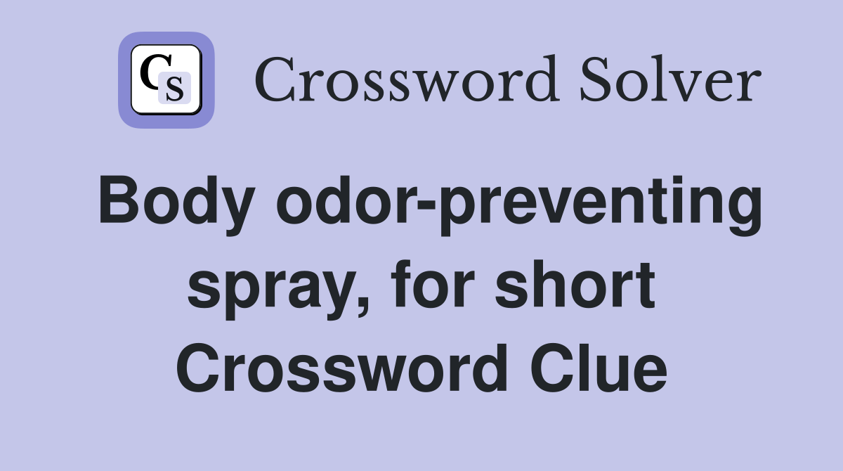 Body odorpreventing spray, for short Crossword Clue Answers